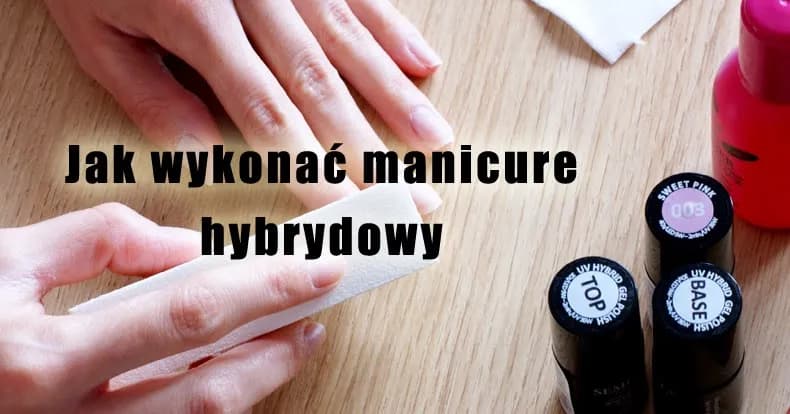 Jak samemu zrobić hybrydę: proste kroki do idealnych paznokci